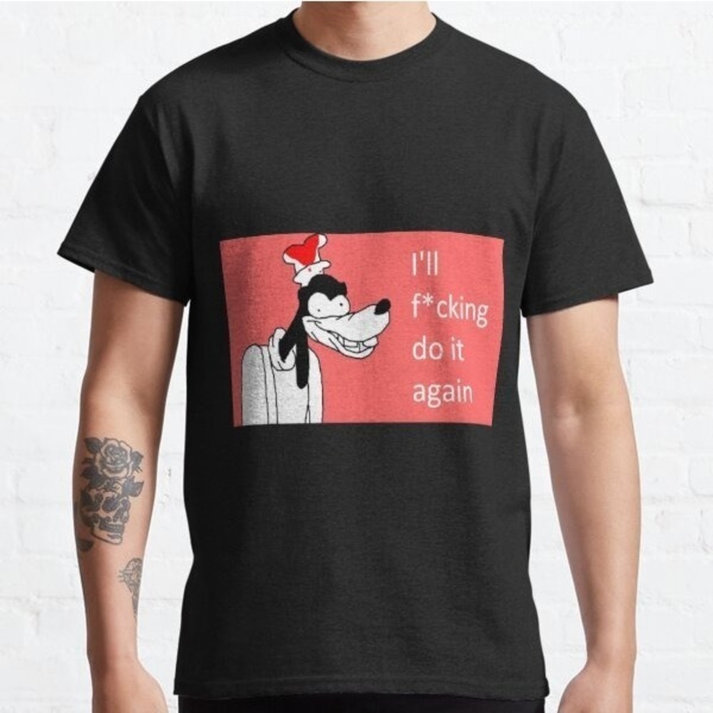 I_ll F_cking Do It Again Classic T-Shirt  Unisex Tee Shirt